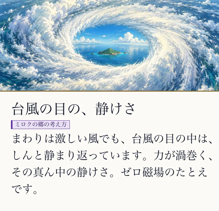 渦巻く雲の中心に、静かな海と小さな島がのぞく台風の目の絵|ゼロ磁場のたとえ。台風の目の、静けさ。まわりは激しい風でも、台風の目の中は、しんと静まり返っています。力が渦巻く、その真ん中の静けさ。ゼロ磁場のたとえです。