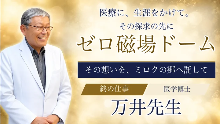 医学博士 万井先生。医療に、生涯をかけて。その探求の先に、ゼロ磁場ドーム。その想いを、ミロクの郷へ託して。終の仕事|ゼロ磁場ドーム「零の岩戸」